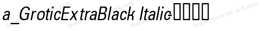 a_GroticExtraBlack Italic字体转换